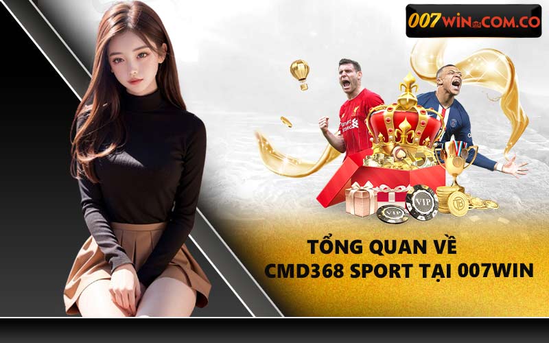 Tổng quan về Cmd368 Sport tại 007WIN
